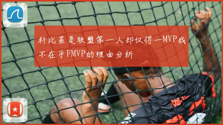 科比虽是联盟第一人却仅得一MVP我不在乎FMVP的理由分析